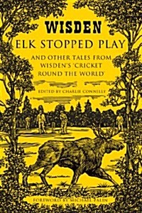 Elk Stopped Play : And Other Tales from Wisdens Cricket Round the World (Hardcover)