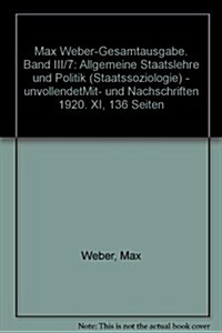 Max Weber-Gesamtausgabe: Band III/7: Allgemeine Staatslehre Und Politik (Staatssoziologie) - Unvollendet Mit- Und Nachschriften 1920 (Hardcover)