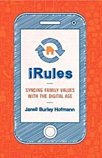 iRules: What Every Tech-Healthy Family Needs to Know about Selfies, Sexting, Gaming, and Growing Up (Paperback)