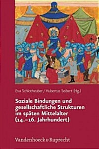 Soziale Bindungen Und Gesellschaftliche Strukturen Im Spaten Mittelalter (14.-16. Jahrhundert) (Hardcover)