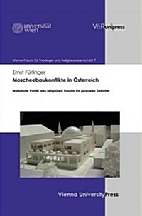 Moscheebaukonflikte in Osterreich: Nationale Politik Des Religiosen Raums Im Globalen Zeitalter (Hardcover)