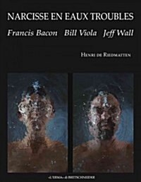 Narcissus in Troubled Waters: Francis Bacon, Bill Viola, Jeff Wall (Paperback)