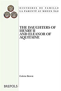 The Daughters of Henry II and Eleanor of Aquitaine: A Comparative Study of Twelfth-Century Royal Women (Paperback)