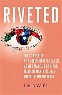 Riveted : The Science of Why Jokes Make Us Laugh, Movies Make Us Cry, and Religion Makes Us Feel One with the Universe (Hardcover)