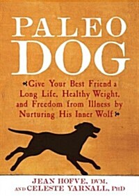 Paleo Dog: Give Your Best Friend a Long Life, Healthy Weight, and Freedom from Illness by Nurturing His Inner Wolf (Paperback)
