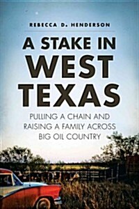 A Stake in West Texas: Pulling a Chain and Raising a Family Across Big Oil Country (Paperback)