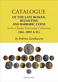 Catalogue of the Late Roman, Byzantine and Barbaric Coins in the Charles University Collection (364-1092 A.D.) (Paperback)