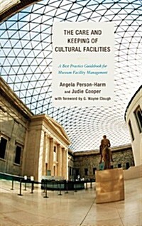 The Care and Keeping of Cultural Facilities: A Best Practice Guidebook for Museum Facility Management (Hardcover)
