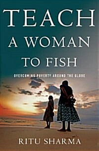 Teach a Woman to Fish : Overcoming Poverty Around the Globe (Hardcover)