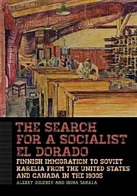 The Search for a Socialist El Dorado: Finnish Immigration to Soviet Karelia from the United States and Canada in the 1930s (Paperback)