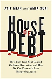 House of Debt: How They (and You) Caused the Great Recession, and How We Can Prevent It from Happening Again (Hardcover)