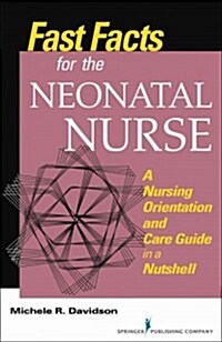 Fast Facts for the Neonatal Nurse: A Nursing Orientation and Care Guide in a Nutshell (Paperback)