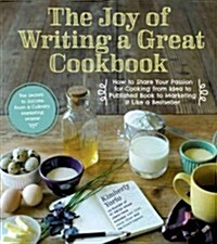 The Joy of Writing a Great Cookbook: How to Share Your Passion for Cooking from Idea to Published Book to Marketing It Like a Bestseller (Paperback)