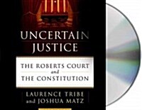 Uncertain Justice: The Roberts Court and the Constitution (Audio CD)