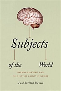 Subjects of the World: Darwins Rhetoric and the Study of Agency in Nature (Paperback)