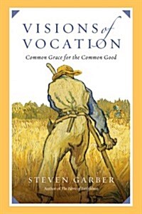 Visions of Vocation: Common Grace for the Common Good (Paperback)