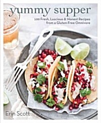 Yummy Supper: 100 Fresh, Luscious & Honest Recipes from a Gluten-Free Omnivore: A Cookbook (Paperback)