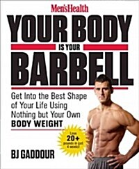 Mens Health Your Body Is Your Barbell: No Gym. Just Gravity. Build a Leaner, Stronger, More Muscular You in 28 Days! (Paperback)