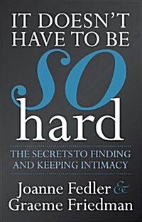 It Doesnt Have to Be So Hard: The Secrets to Finding and Keeping Intimacy (Paperback)