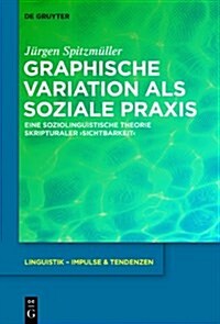 Graphische Variation ALS Soziale PRAXIS: Eine Soziolinguistische Theorie Skripturaler Sichtbarkeit (Hardcover)