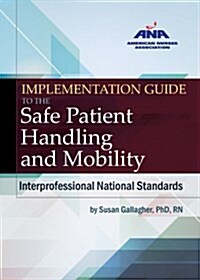 Implementation Guide to the Safe Patient Handling and Mobility: Interprofessional National Standards (Paperback)