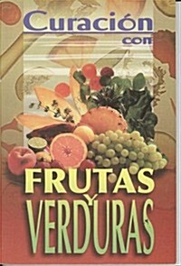 Curacion Con Frutas y Verduras = Healing with Fruits and Vegetables (Paperback)