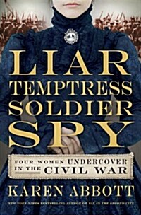 Liar, Temptress, Soldier, Spy: Four Women Undercover in the Civil War (Hardcover)