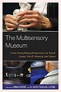 The Multisensory Museum: Cross-Disciplinary Perspectives on Touch, Sound, Smell, Memory, and Space (Hardcover)