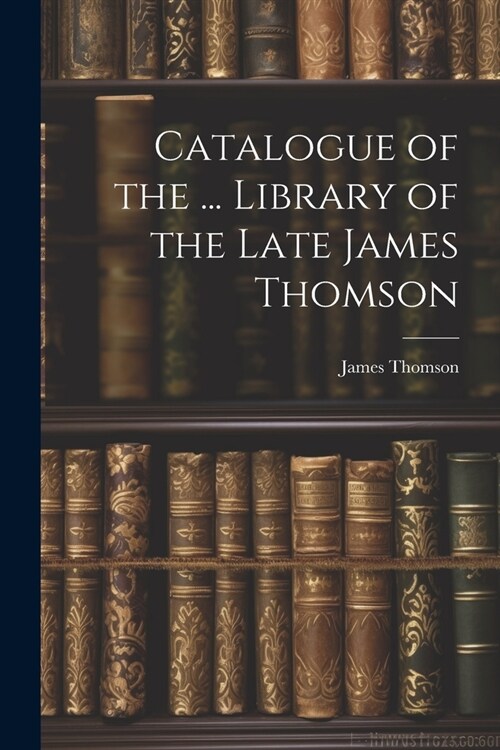 Catalogue of the ... Library of the Late James Thomson (Paperback)