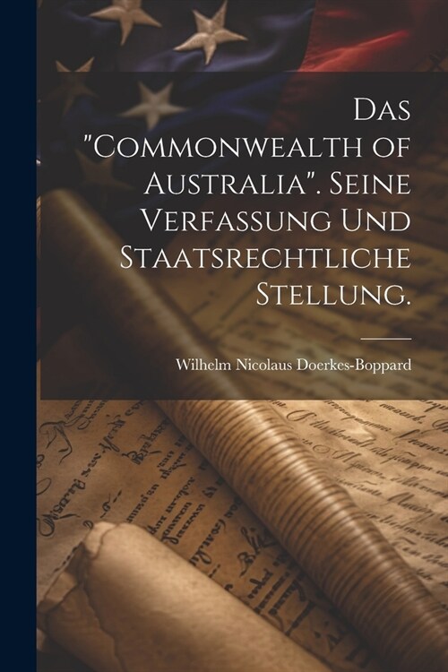 Das Commonwealth of Australia. Seine Verfassung und staatsrechtliche Stellung. (Paperback)