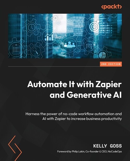 Automate It with Zapier and Generative AI - Second Edition: Harness the power of no-code workflow automation and AI with Zapier to increase business p (Paperback)