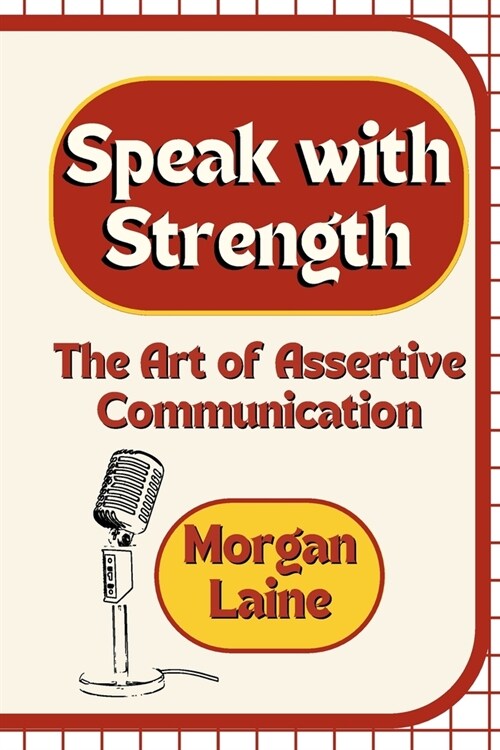Speak with Strength: The Art of Assertive Communication (Paperback)