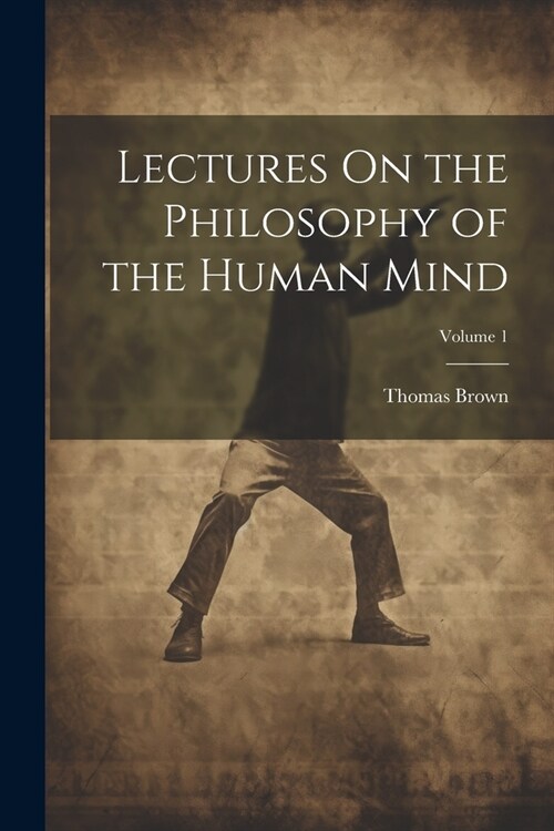 Lectures On the Philosophy of the Human Mind; Volume 1 (Paperback)