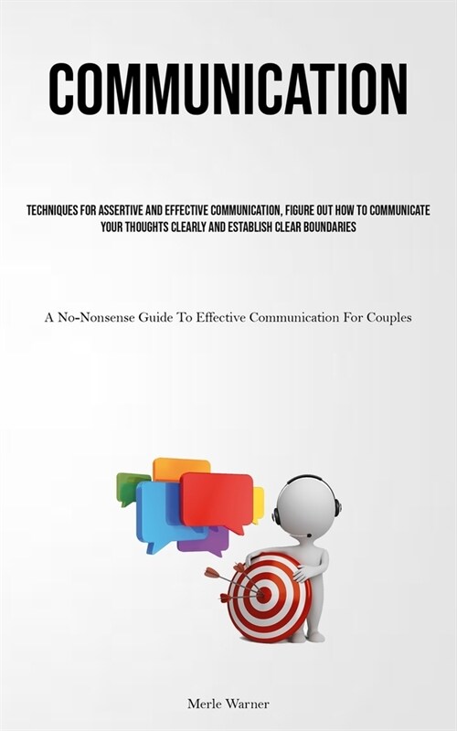 Communication: Techniques For Assertive And Effective Communication, Figure Out How To Communicate Your Thoughts Clearly And Establis (Paperback)