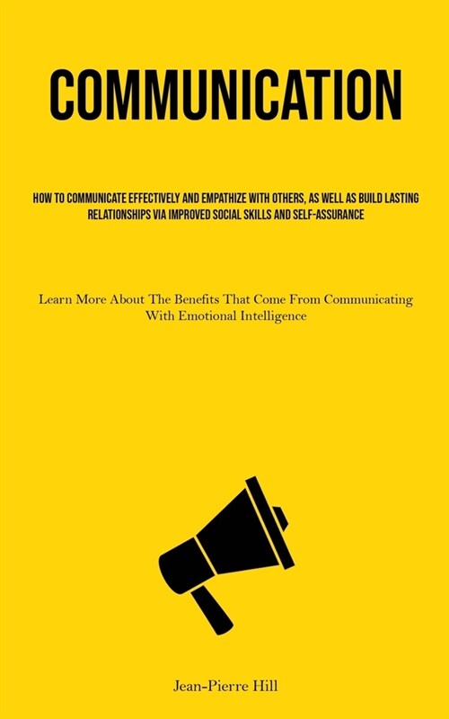 Communication: How To Communicate Effectively And Empathize With Others, As Well As Build Lasting Relationships Via Improved Social S (Paperback)