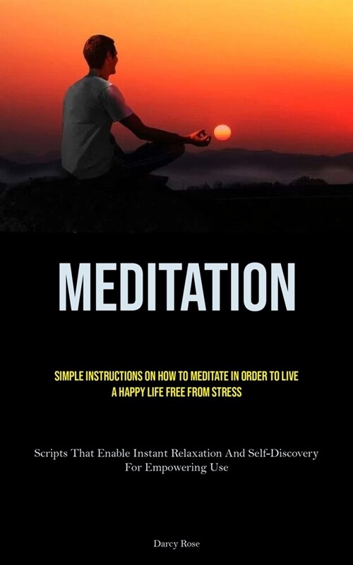Meditation: Simple Instructions On How To Meditate In Order To Live A Happy Life Free From Stress (Scripts That Enable Instant Rel (Paperback)