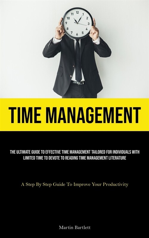 Time Management: The Ultimate Guide To Effective Time Management Tailored For Individuals With Limited Time To Devote To Reading Time M (Paperback)