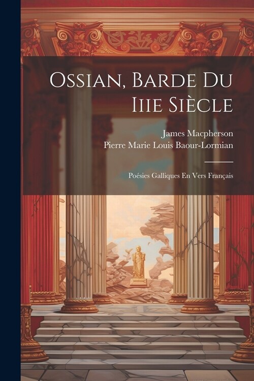 Ossian, Barde Du Iiie Si?le: Po?ies Galliques En Vers Fran?is (Paperback)