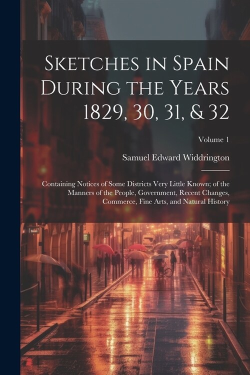 Sketches in Spain During the Years 1829, 30, 31, & 32: Containing Notices of Some Districts Very Little Known; of the Manners of the People, Governmen (Paperback)