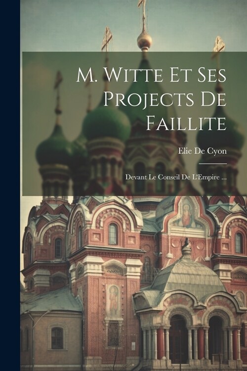 M. Witte Et Ses Projects De Faillite: Devant Le Conseil De LEmpire ... (Paperback)