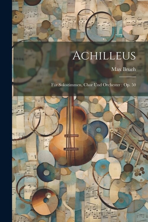 Achilleus: F? Solostimmen, Chor Und Orchester: Op. 50 (Paperback)