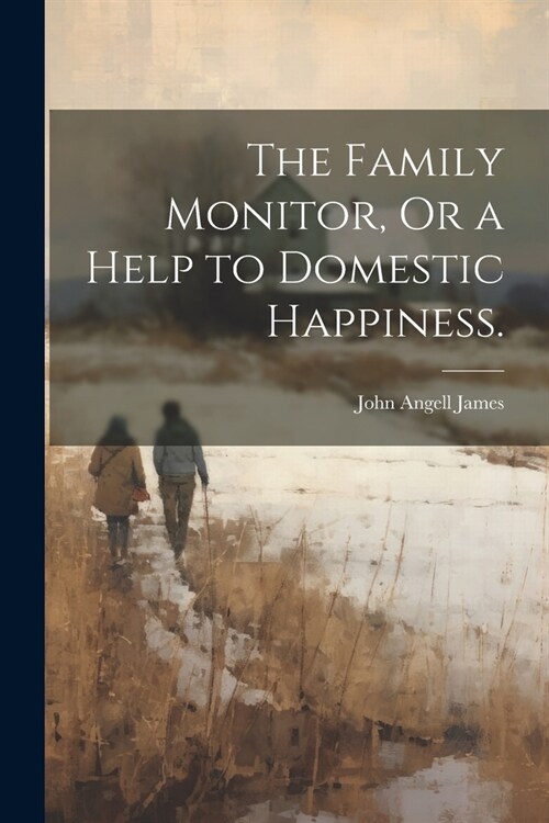 The Family Monitor, Or a Help to Domestic Happiness. (Paperback)