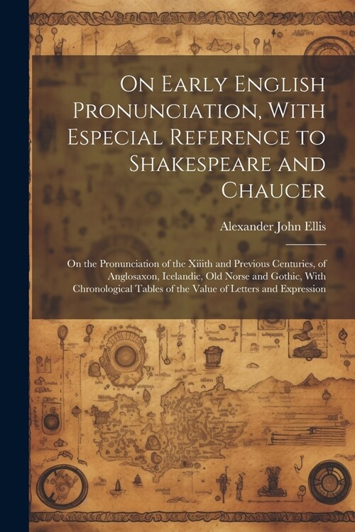 On Early English Pronunciation, With Especial Reference to Shakespeare and Chaucer: On the Pronunciation of the Xiiith and Previous Centuries, of Angl (Paperback)