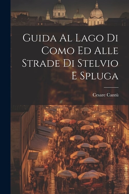 Guida Al Lago Di Como Ed Alle Strade Di Stelvio E Spluga (Paperback)