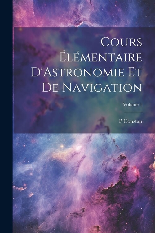 Cours ??entaire DAstronomie Et De Navigation; Volume 1 (Paperback)