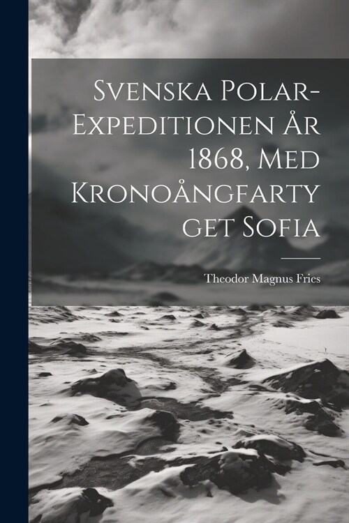 Svenska Polar-Expeditionen 흏 1868, Med Krono?gfartyget Sofia (Paperback)