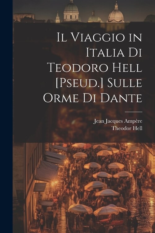 Il Viaggio in Italia Di Teodoro Hell [Pseud.] Sulle Orme Di Dante (Paperback)