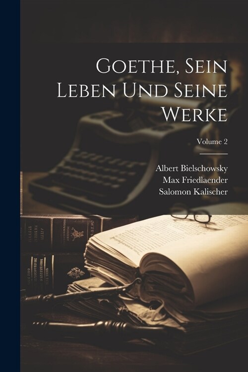 Goethe, Sein Leben Und Seine Werke; Volume 2 (Paperback)