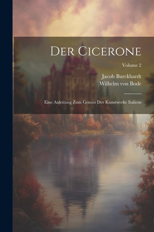Der Cicerone: Eine Anleitung Zum Genuss Der Kunstwerke Italiens; Volume 2 (Paperback)