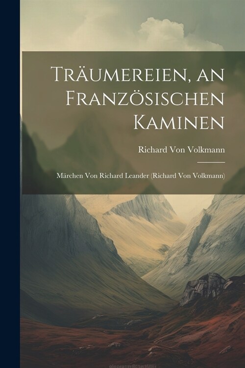 Tr?mereien, an Franz?ischen Kaminen: M?chen Von Richard Leander (Richard Von Volkmann) (Paperback)